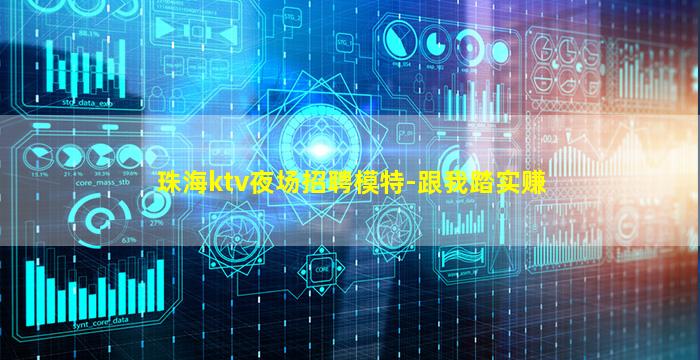 珠海ktv夜场招聘模特-跟我踏实赚